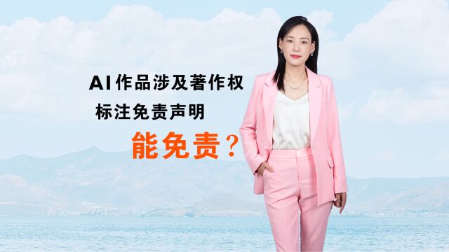 发布AI作品涉及了他人的著作权,标注免责声明就能免责吗?