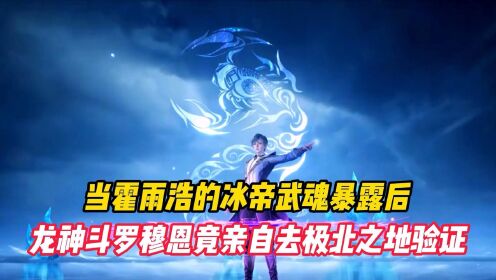 绝世唐门:当霍雨浩的冰帝武魂暴露后,龙神斗罗穆恩竟亲自去极北之地验证_动漫_高清完整版视频在线观看_腾讯视频