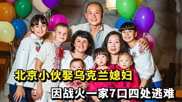 北京小伙娶乌克兰媳妇,孕育5个混血宝宝,因战火一家7口四处逃难