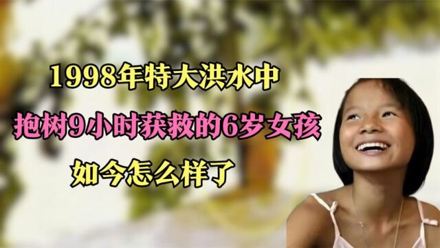 1998年特大洪水中,抱树9小时获救的6岁女孩,如今怎么样了?