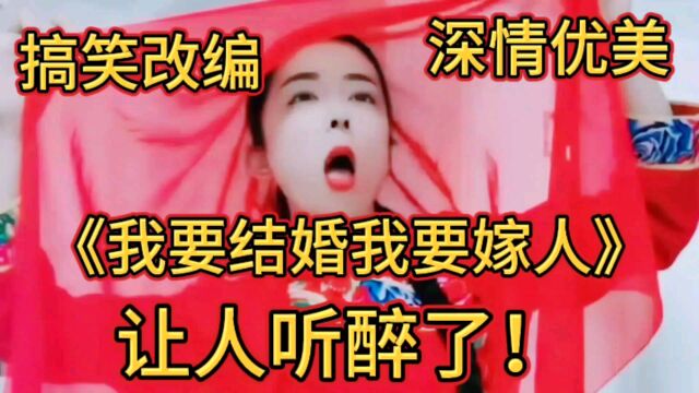 搞笑改编歌曲《我要结婚我要嫁人》深情优美让人听醉了!