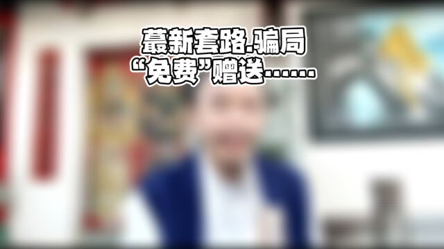 最新套路.骗局“免费”赠送…