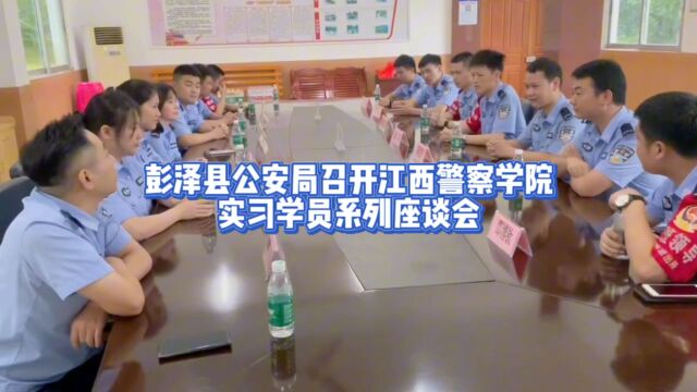 彭泽县公安局召开江西警察学院实习学员系列座谈会