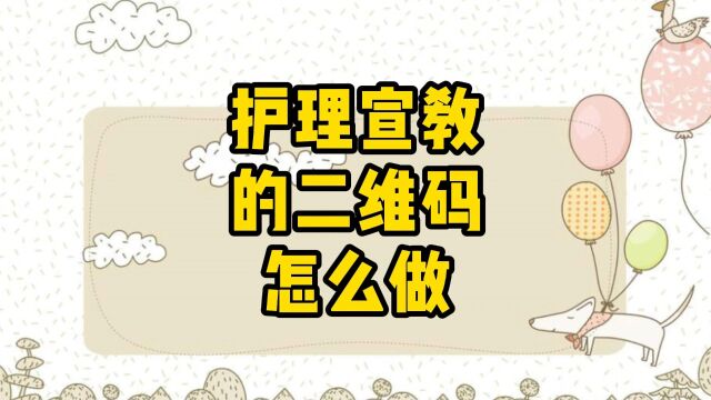 医院护理宣教的二维码怎么做出来的?