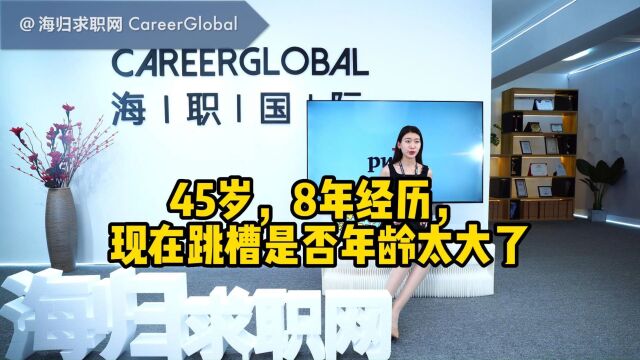 【海归求职网CareerGlobal】海外留学生求职丨45岁,8年经理,现在跳槽,年龄是否太大了?