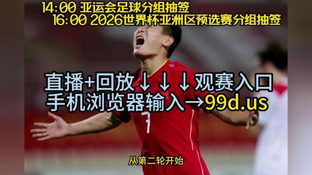 2026世界杯亚洲区预选赛抽签直播:国足世界杯抽签在线高清全程观看