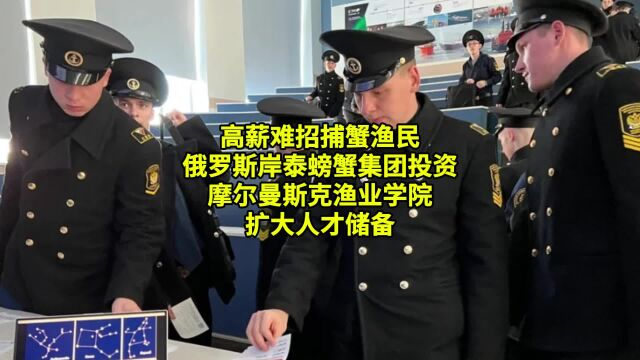 高薪难招捕蟹渔民,俄罗斯岸泰螃蟹集团投资渔业学院扩大人才储备