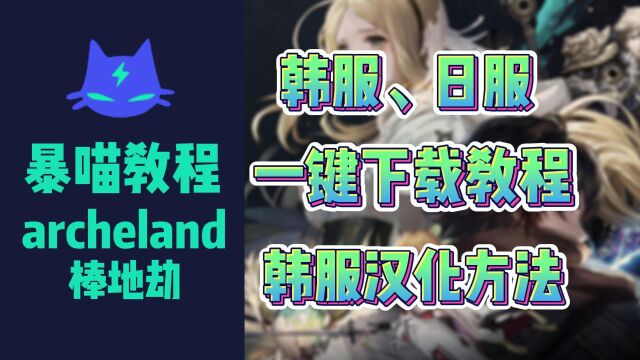 Archeland|棒地劫日服、韩服手把手下载教程+韩服汉化方法一览