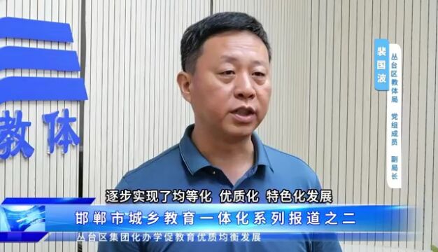 【直播河北】邯郸市城乡教育一体化系列报道之二:发挥集团化办学优势促义务教育优质均衡发展