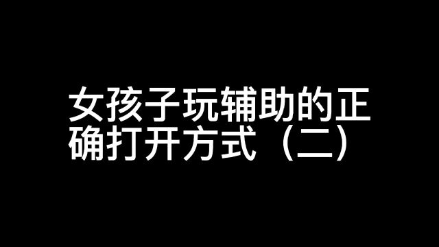 女孩子玩辅助的正确打开方式1.#王者