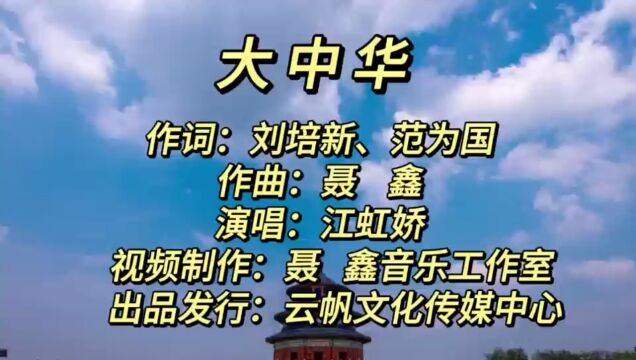 大中华 作词:刘培新、范为国 作曲:聂 鑫 演唱:江虹娇 视频制作:聂鑫音乐工作室 出品发行:云帆文化传媒中心