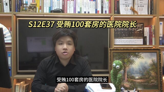 S12E37 受贿100套房的医院院长