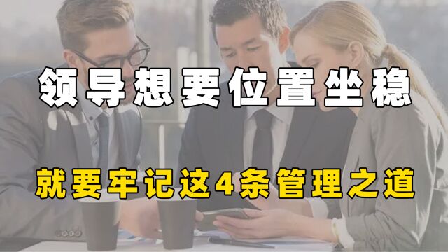 领导想要位置坐稳,就要牢记这4条管理之道!早知道少吃亏!