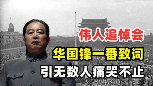 毛主席追悼会上，华国锋的致词，引得数百万人悲痛欲绝泪流不止