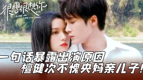 《很想很想你》:檀健次不愧央妈亲儿子!一句话暴露出演原因,怪不得能和周也甜到撒糖!_高清1080P在线观看平台_腾讯视频