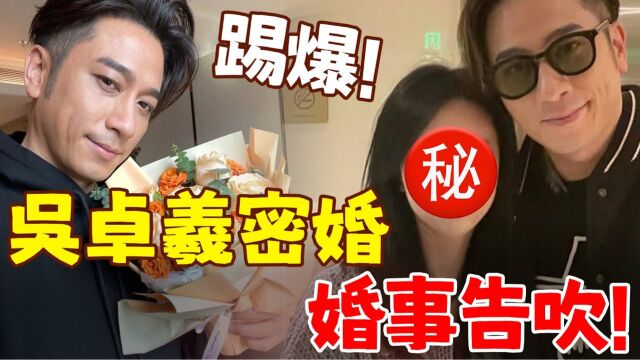 踢爆!吴卓羲密婚婚事告吹!与女方已拍拖两年,临婚前将财产全给亲妈,最过分的还不止这些