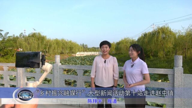 “乡村振兴融媒行”大型新闻活动第十站走进赵屯镇