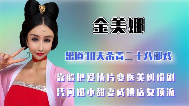 顶流金美娜:出道30天杀青二十八部戏,靠脸把爱情片变医美纠纷剧