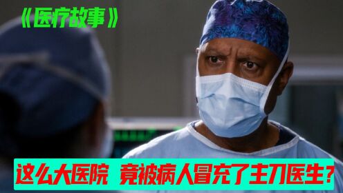 医疗故事这么大医院,竟被病人冒充主刀医生?还要开刀手术?_高清1080P在线观看平台_腾讯视频
