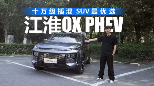 试驾江淮QX PHEV：十万级插混SUV最优选！