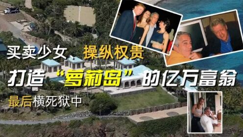 打造“萝莉岛”的亿万富翁：买卖少女、操纵权贵，最后横死狱中_高清