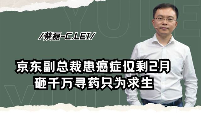 京东副总裁身患绝症,被宣判“死刑”却砸千万抗争,如今他怎样了