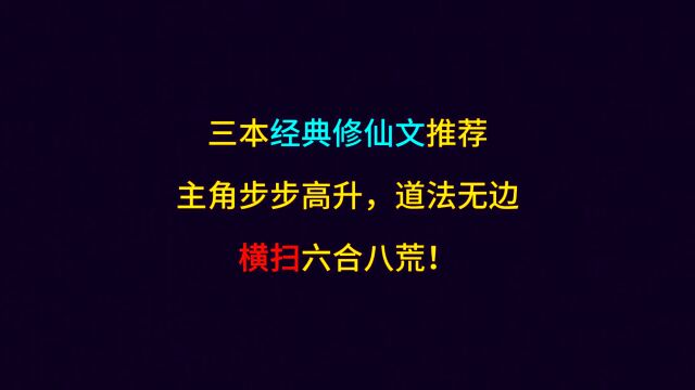 三本经典修仙文推荐,主角步步高升,道法无边,横扫六合八荒!