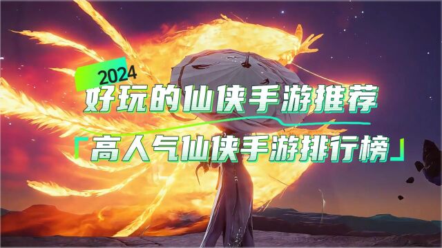 2024好玩的仙侠手游推荐,高人气仙侠手游排行榜