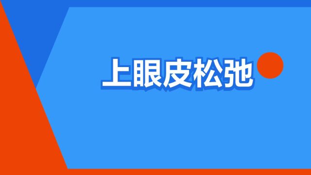 “上眼皮松弛”是什么意思?