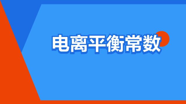 “电离平衡常数”是什么意思?