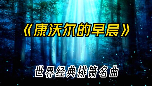 经典排箫曲《康沃尔的早晨》,唯美梦幻,优雅空灵