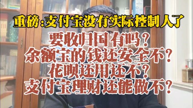 支付宝变更为无实际控制人!要收归国有?余额宝的钱还安全吗?花呗还用还不?支付宝理财还能做不?