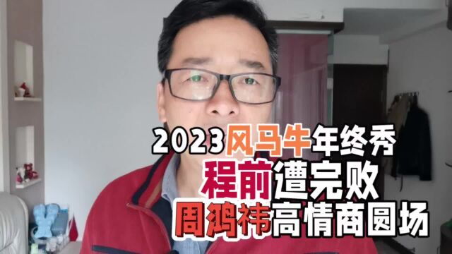 2023风马牛年终秀,程前朋友圈为什么完败,周鸿祎高情商圆场.