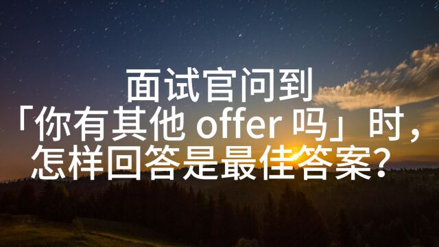 面试官问到「你有其他 offer 吗」时,怎样回答是最佳答案?