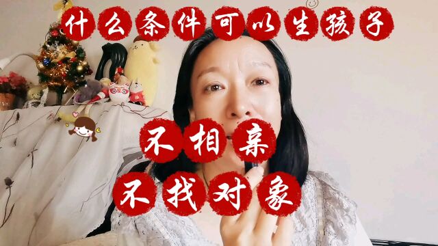 什么条件可以生孩子?孩子不相亲不找对象怎么办?小萍观点!