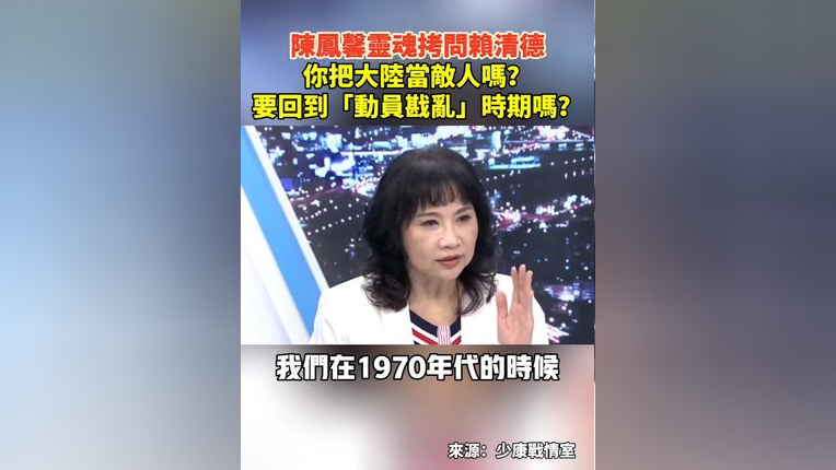 台媒体人陈凤馨灵魂拷问赖清德:你把大陆当敌人吗?