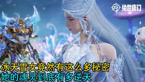 斗罗大陆2绝世唐门:冰天雪女竟然有这么多秘密?她的魂灵到底有多逆天?
