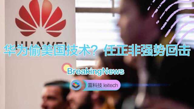 华为偷了美国技术?任正非强势回击:我们比美国更先进!