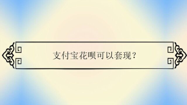 支付宝花呗可以套现?