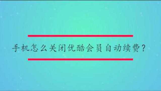 手机怎么关闭优酷会员自动续费?