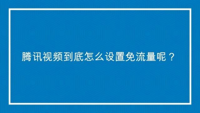 腾讯视频到底怎么设置免流量呢?