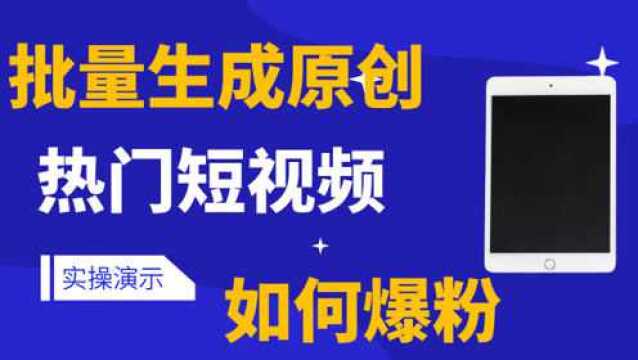 抖音快手如何快速涨粉,批量生成热门原创视频小技巧,实操演示,抖音上热门