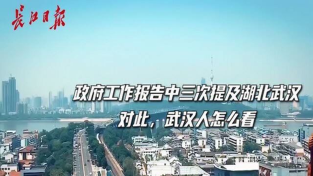 政府工作报告三次提及“湖北武汉”!武汉市民这样说