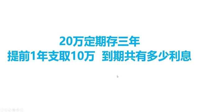 20万定期存三年,提前一年支取10万,到期共有多少利息呢?