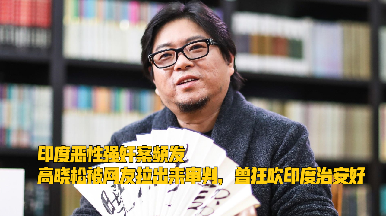 印度恶性强奸案频发,高晓松被网友拉出来审判,曾狂吹印度治安好