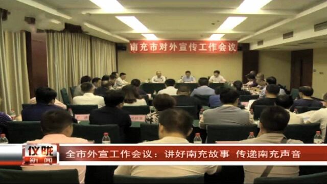 全市外宣工作会议在仪陇召开:讲好南充故事 传递南充声音