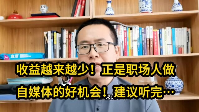 收益越来越少!正是职场人做自媒体的好机会!建议听完