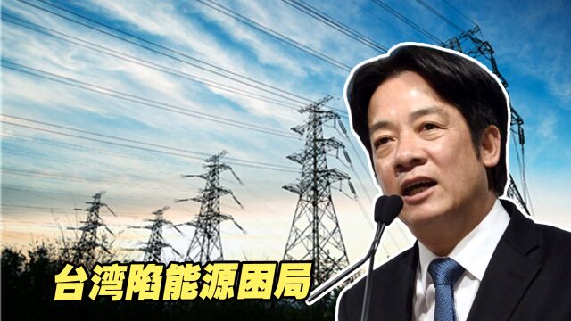 台湾陷能源困局,民进党当局又要被“缺电大考”烤糊了