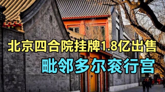 北京售1.8亿元四合院:毗邻多尔衮府,距故宫午门仅500多米,网友说价格真的不贵!