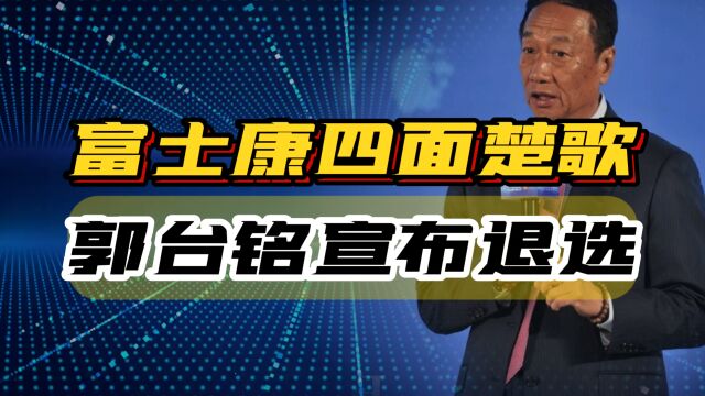 富士康四面楚歌,郭台铭宣布退选,政坛浑水为何突然不趟了?